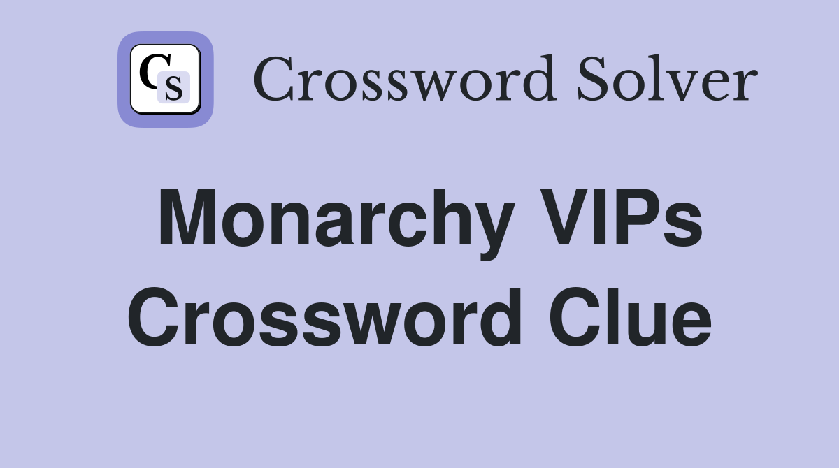 Monarchy VIPs Crossword Clue