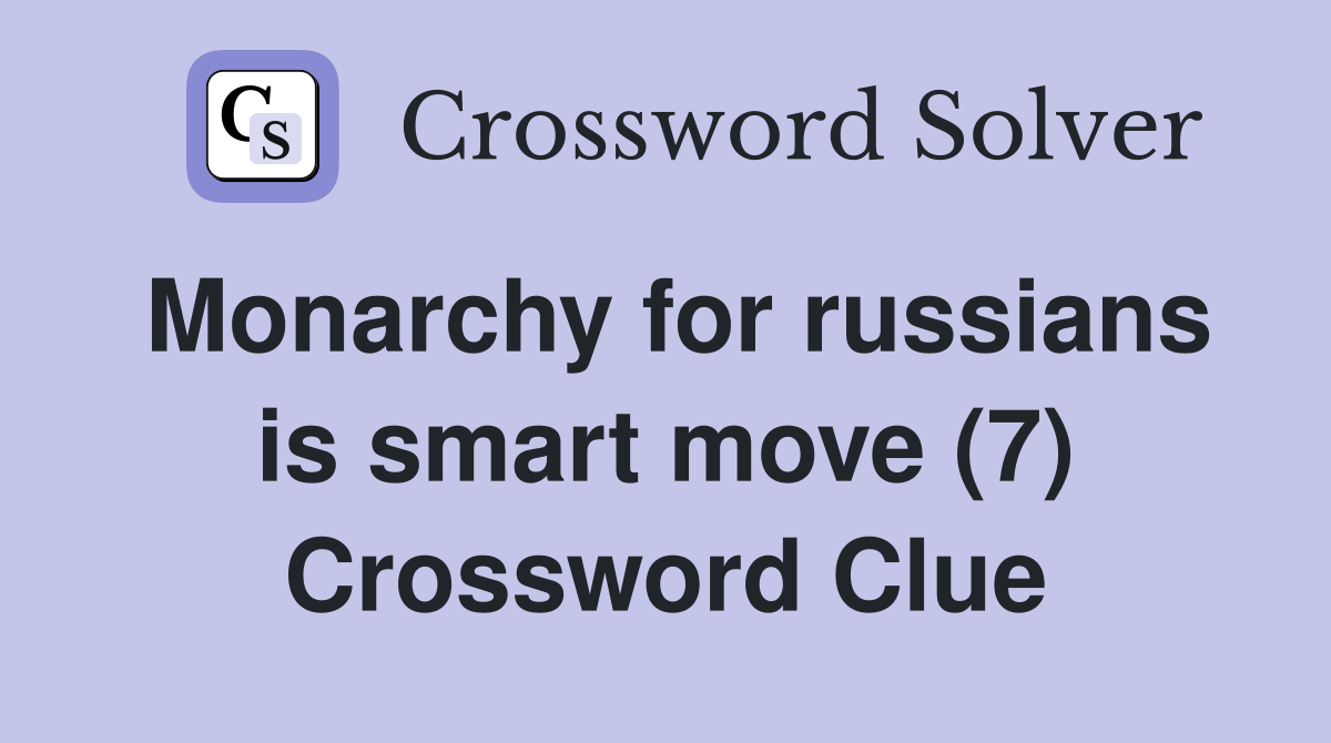 Monarchy for russians is smart move (7) Crossword Clue