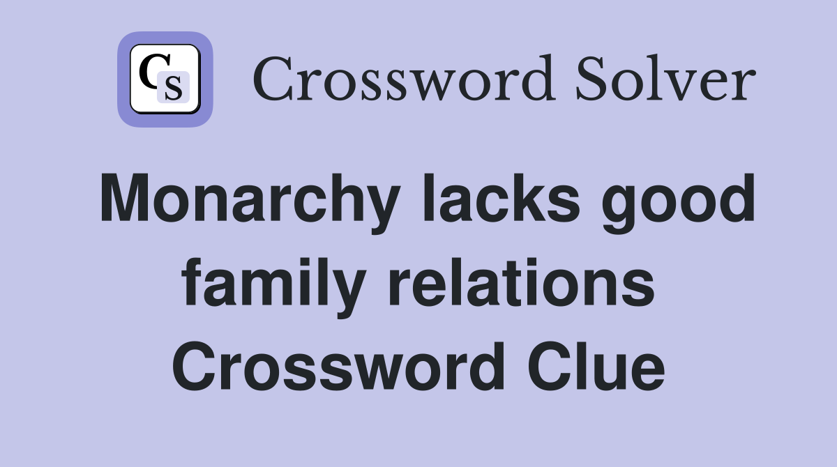 Monarchy lacks good family relations Crossword Clue
