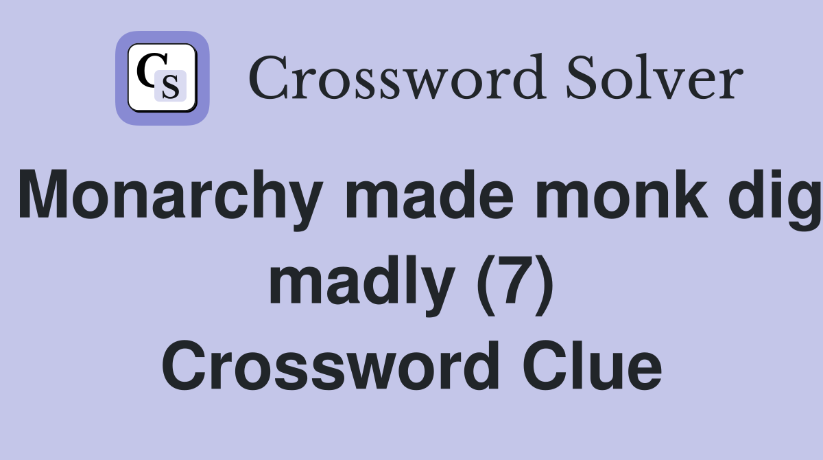 Monarchy made monk dig madly (7) Crossword Clue