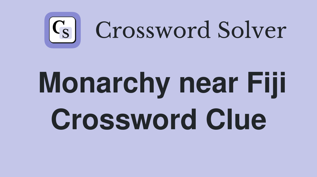 Monarchy near Fiji Crossword Clue