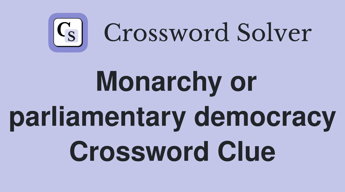Monarchy or parliamentary democracy Crossword Clue