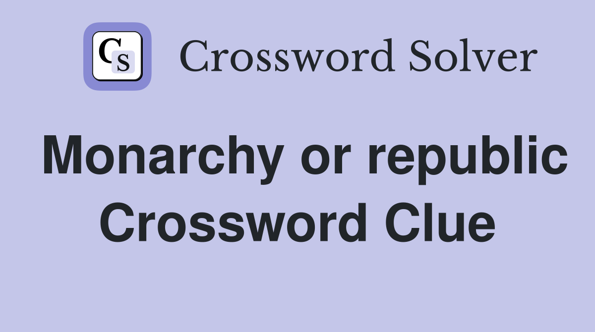 Monarchy or republic Crossword Clue