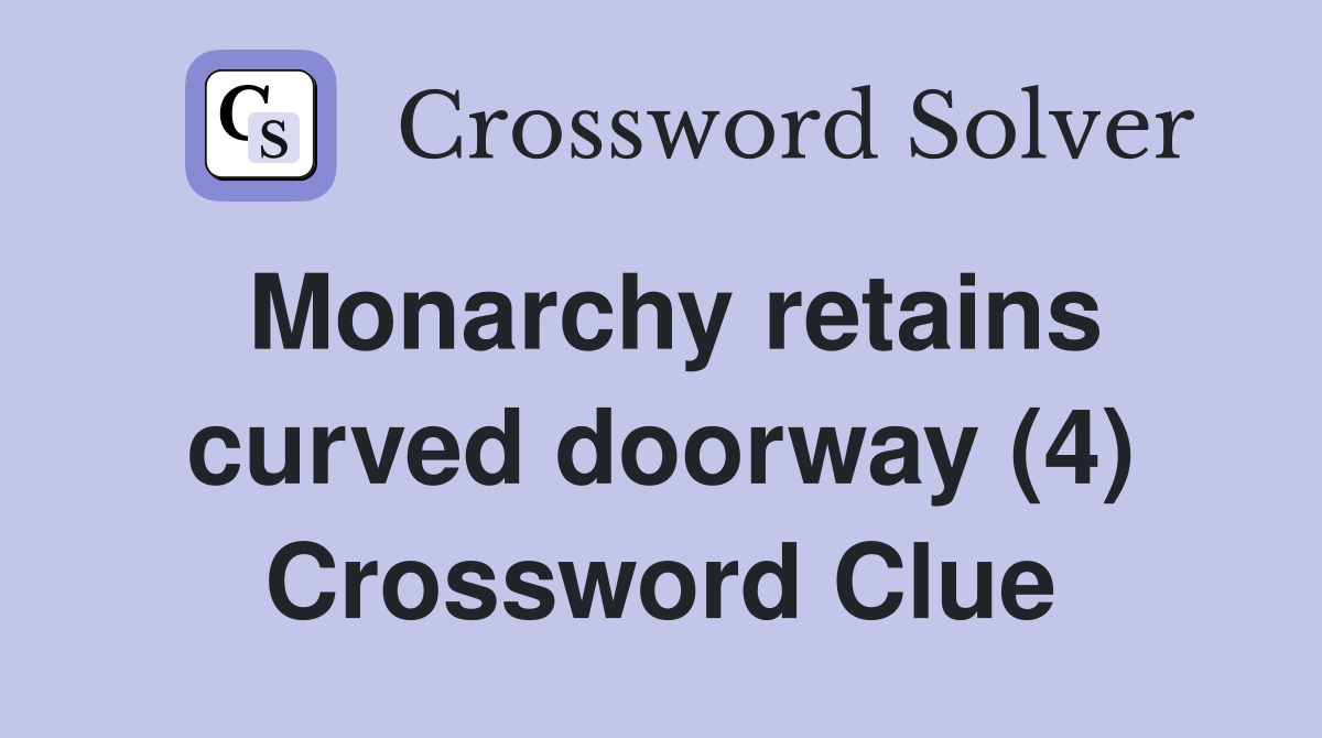 Monarchy retains curved doorway (4) Crossword Clue
