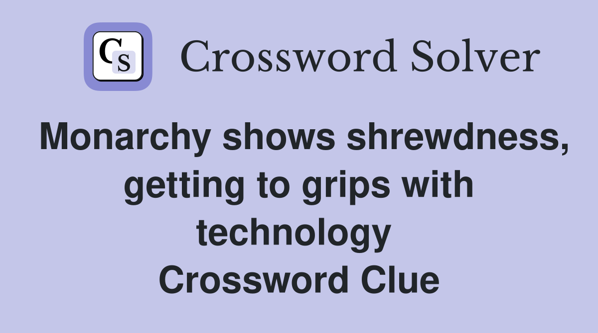 Monarchy shows shrewdness, getting to grips with technology  Crossword Clue