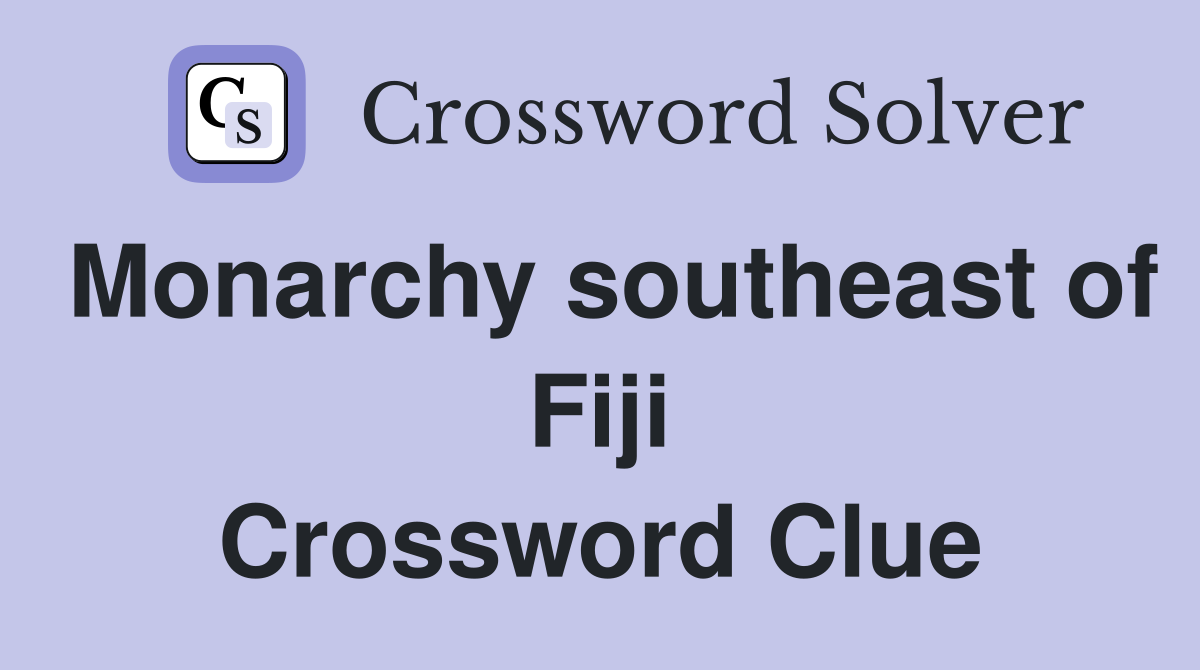 Monarchy southeast of Fiji Crossword Clue