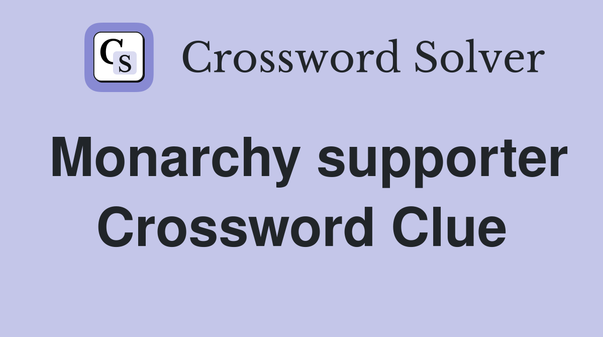 Monarchy supporter Crossword Clue