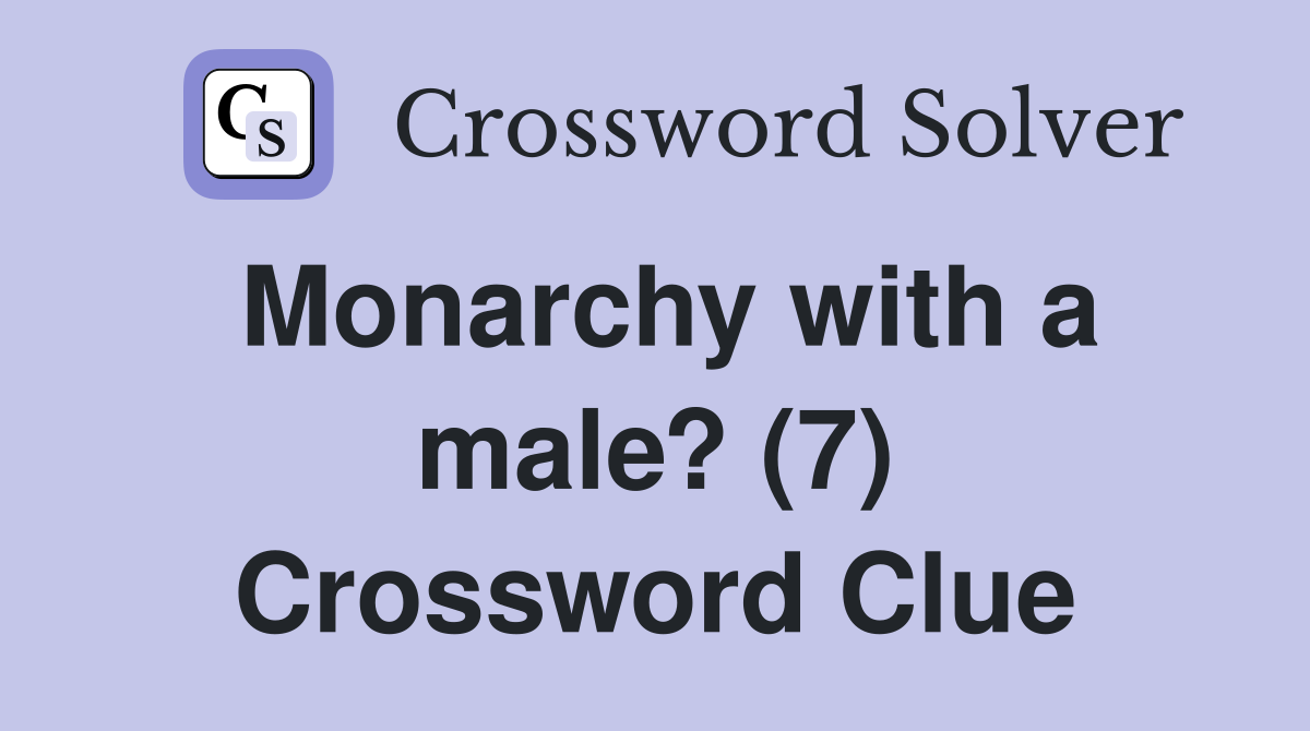 Monarchy with a male? (7) Crossword Clue