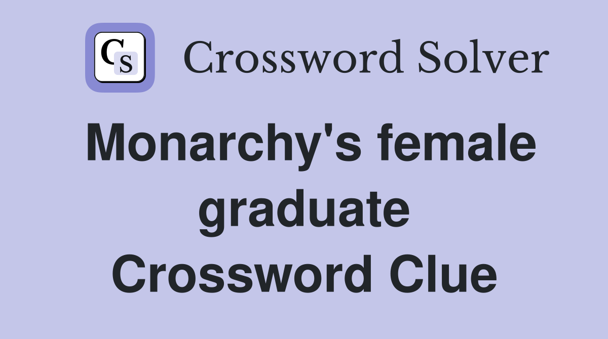 Monarchy's female graduate Crossword Clue