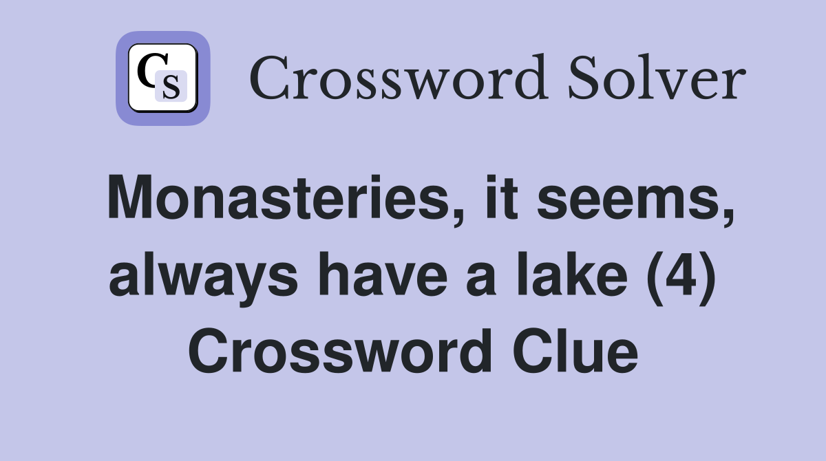 Monasteries, it seems, always have a lake (4) Crossword Clue