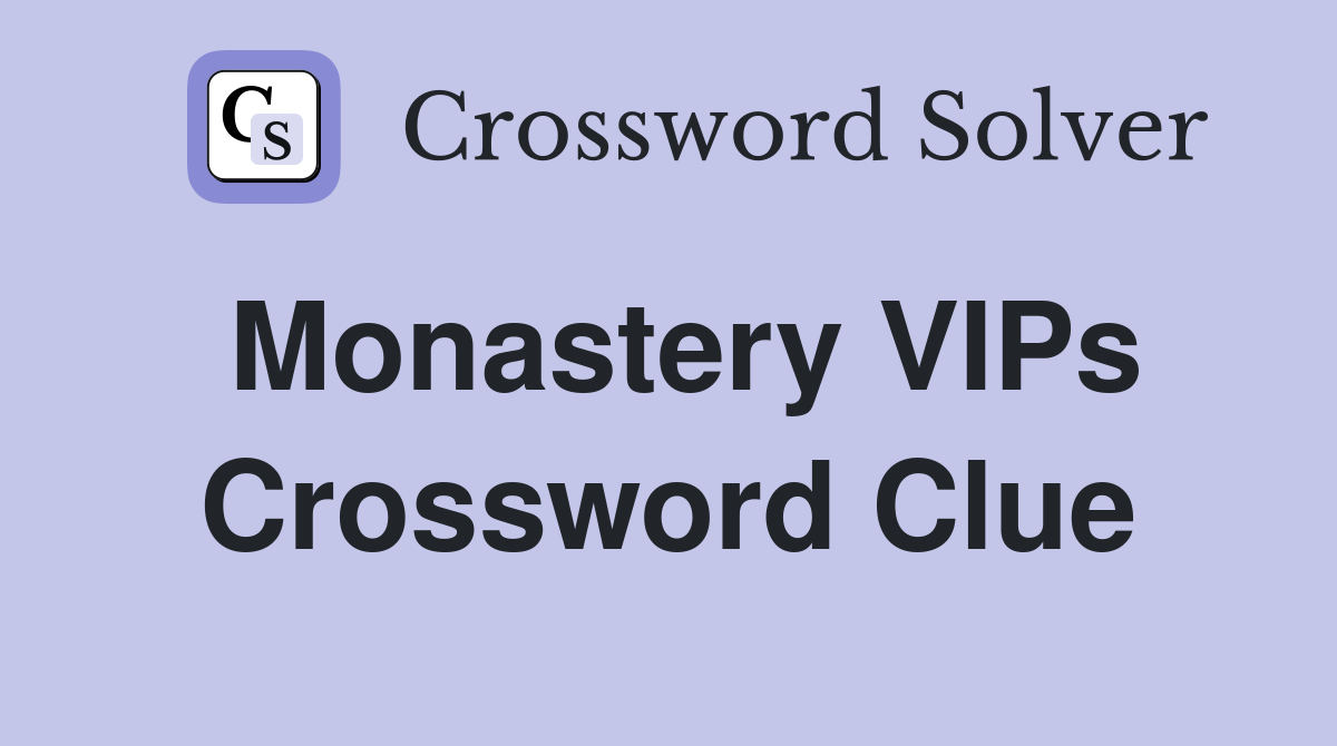 Monastery VIPs Crossword Clue