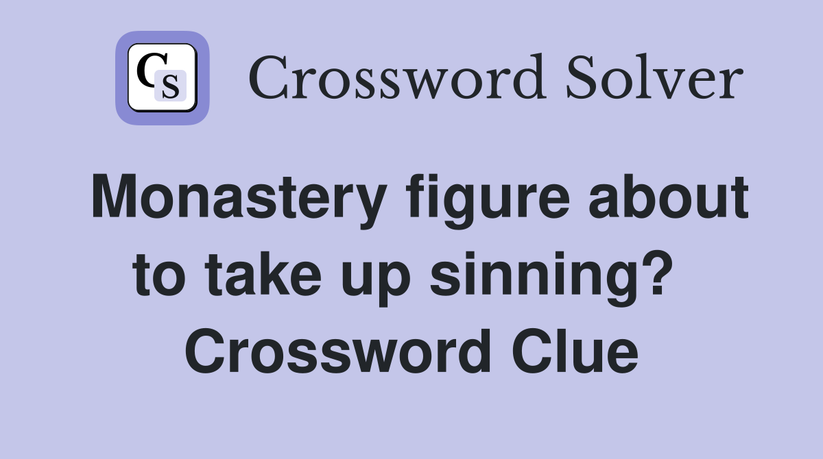 Monastery figure about to take up sinning?  Crossword Clue