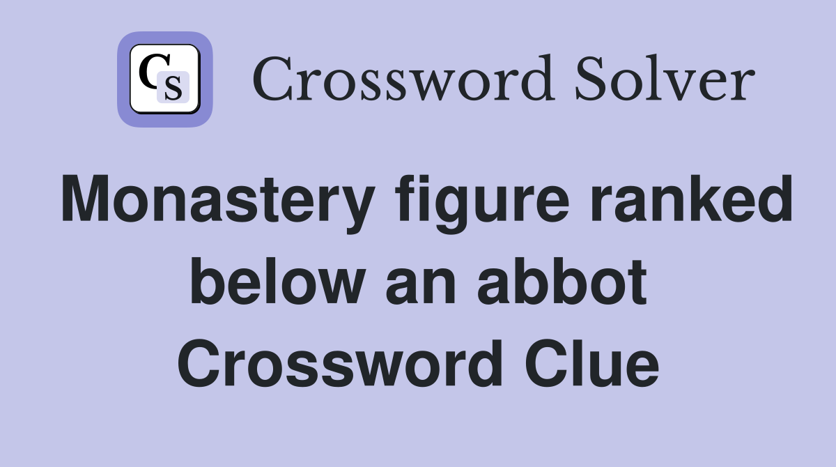Monastery figure ranked below an abbot Crossword Clue