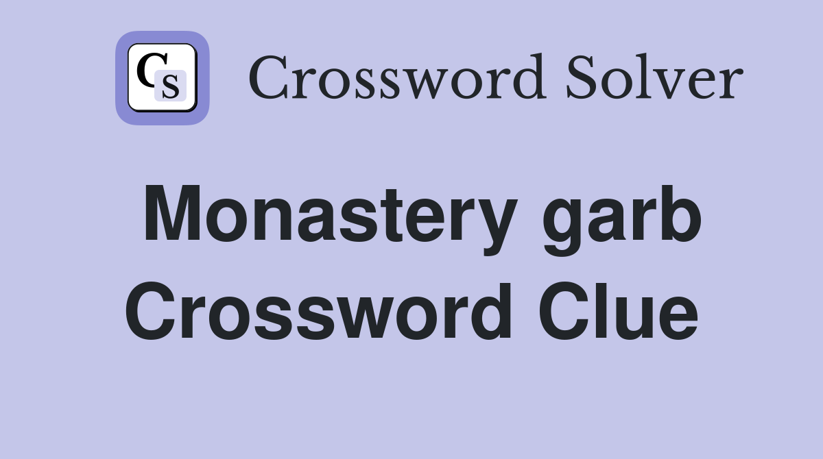 Monastery garb Crossword Clue