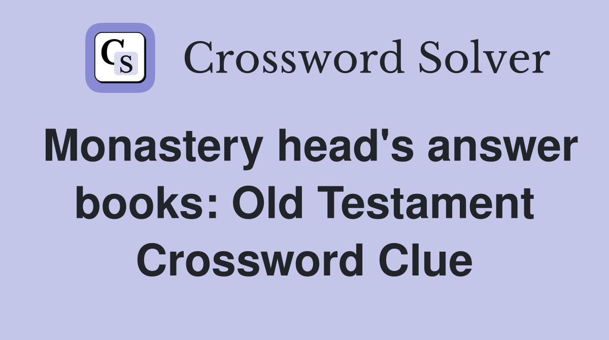 Monastery head's answer books: Old Testament Crossword Clue