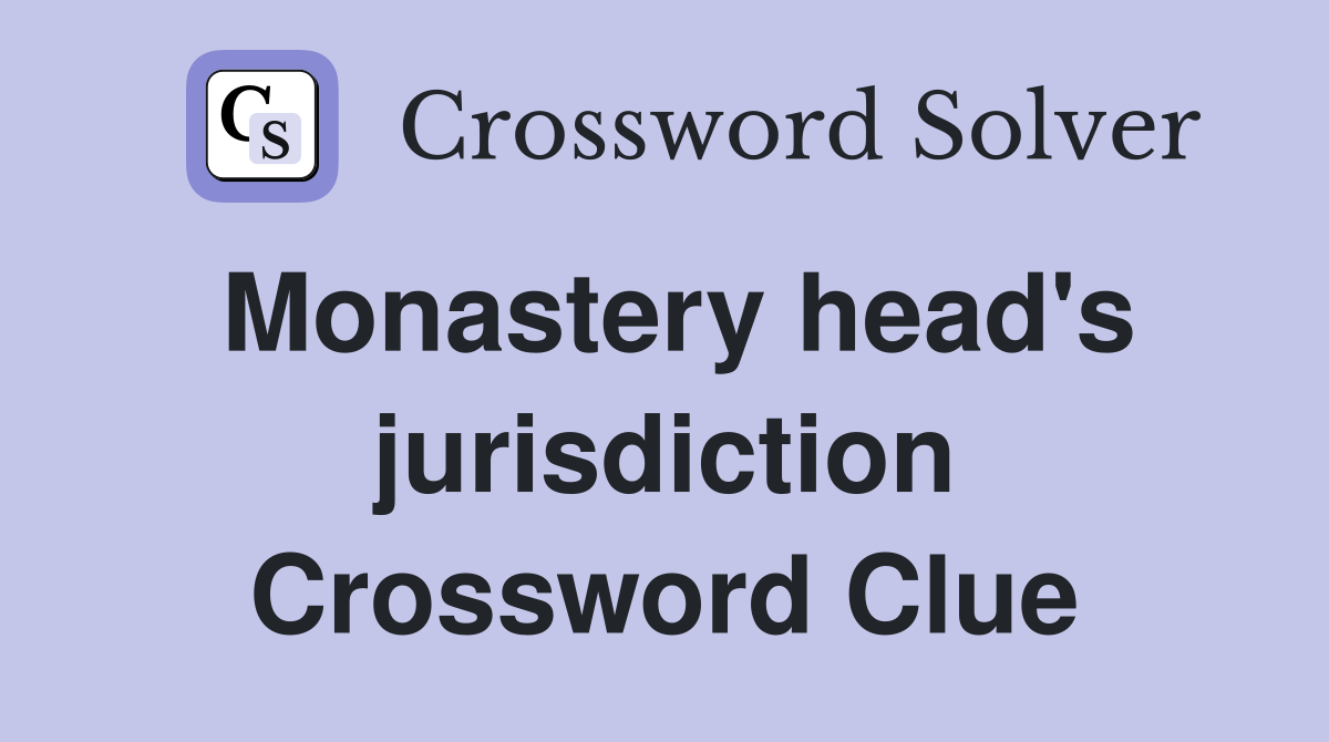 Monastery head's jurisdiction Crossword Clue