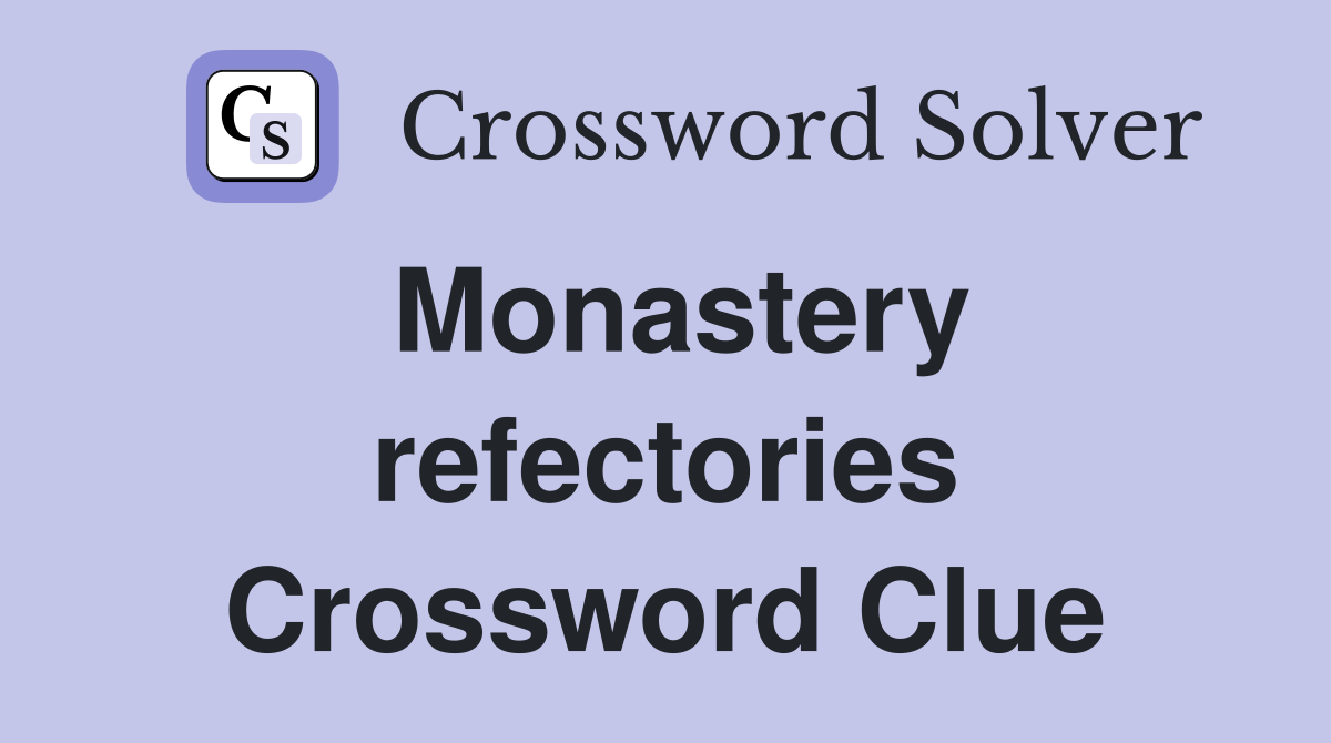 Monastery refectories Crossword Clue