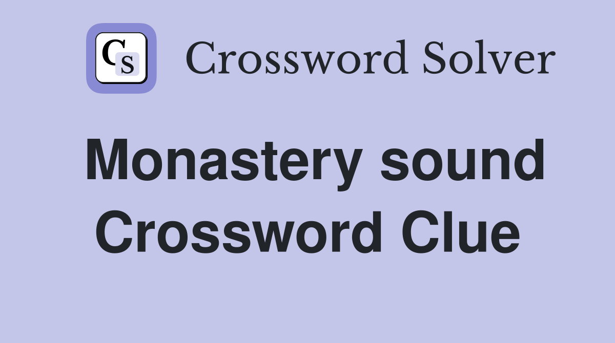Monastery sound Crossword Clue