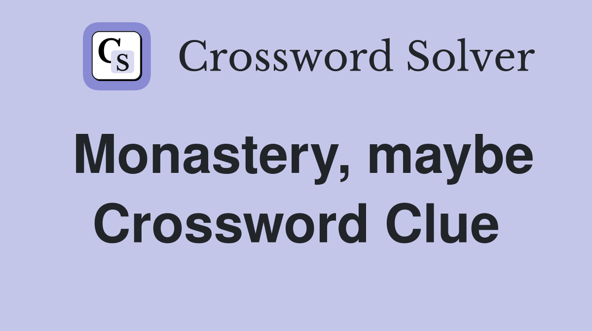 Monastery, maybe Crossword Clue