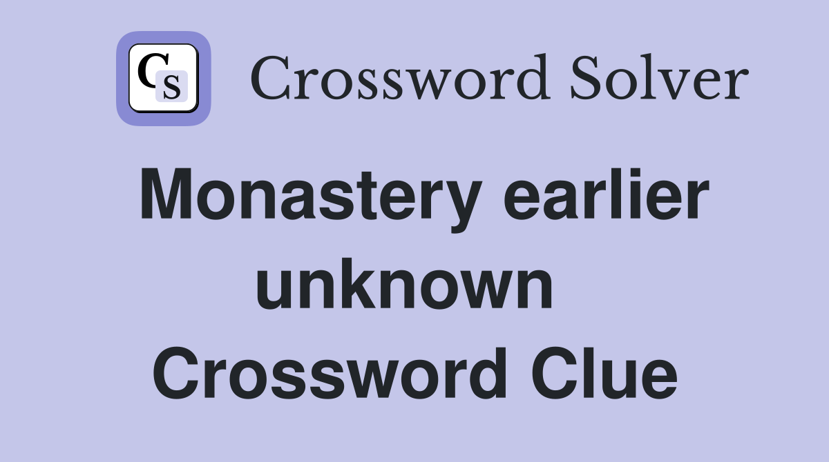 Monastery earlier unknown  Crossword Clue
