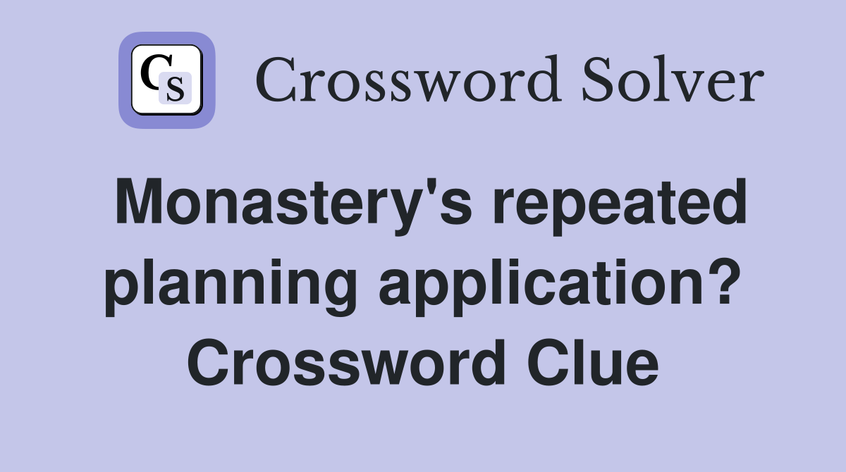 Monastery's repeated planning application? Crossword Clue