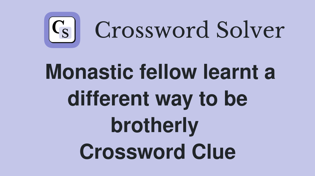 Monastic fellow learnt a different way to be brotherly  Crossword Clue