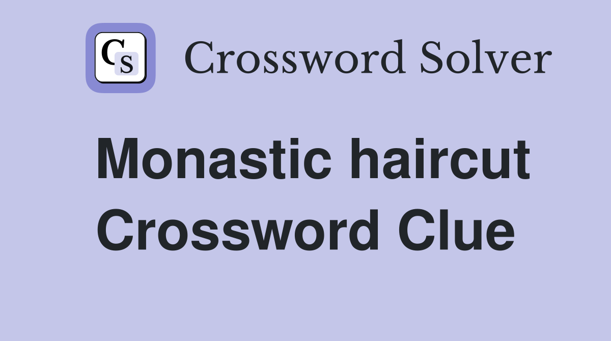 Monastic haircut Crossword Clue