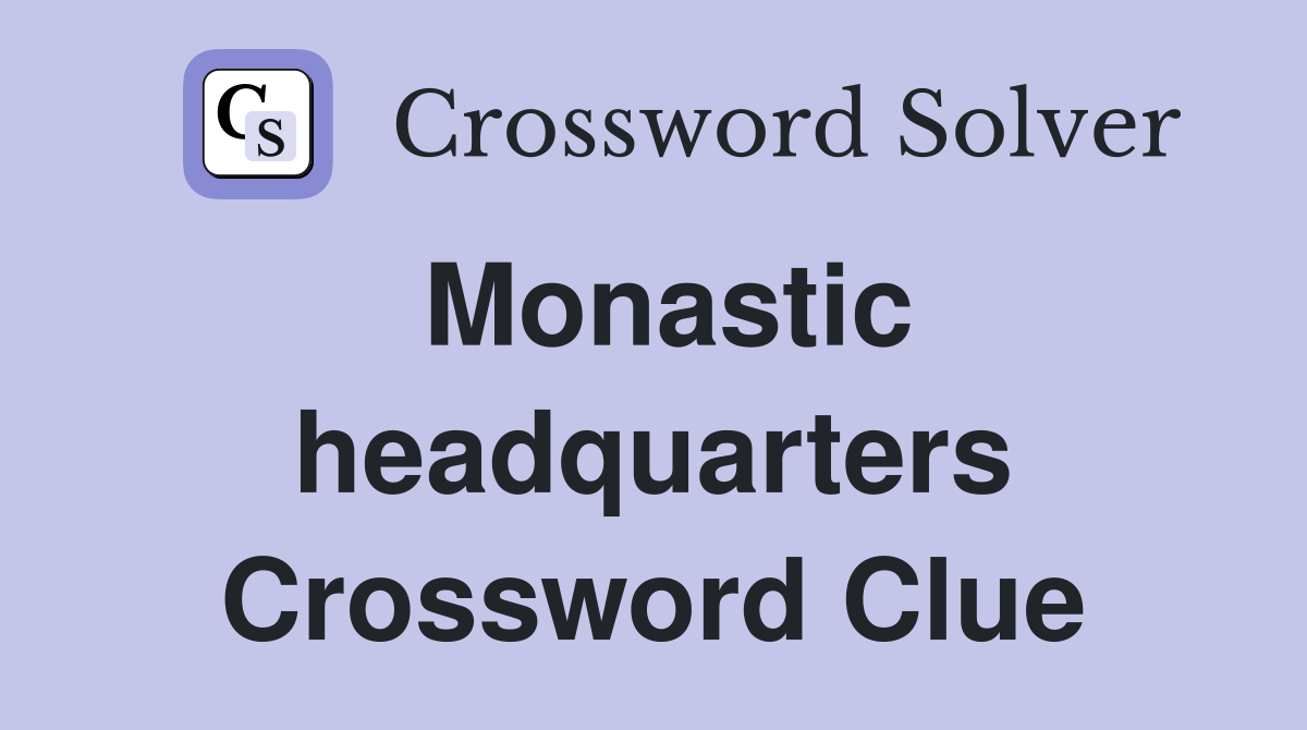 Monastic headquarters Crossword Clue