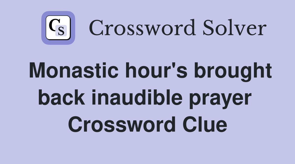 Monastic hour's brought back inaudible prayer  Crossword Clue