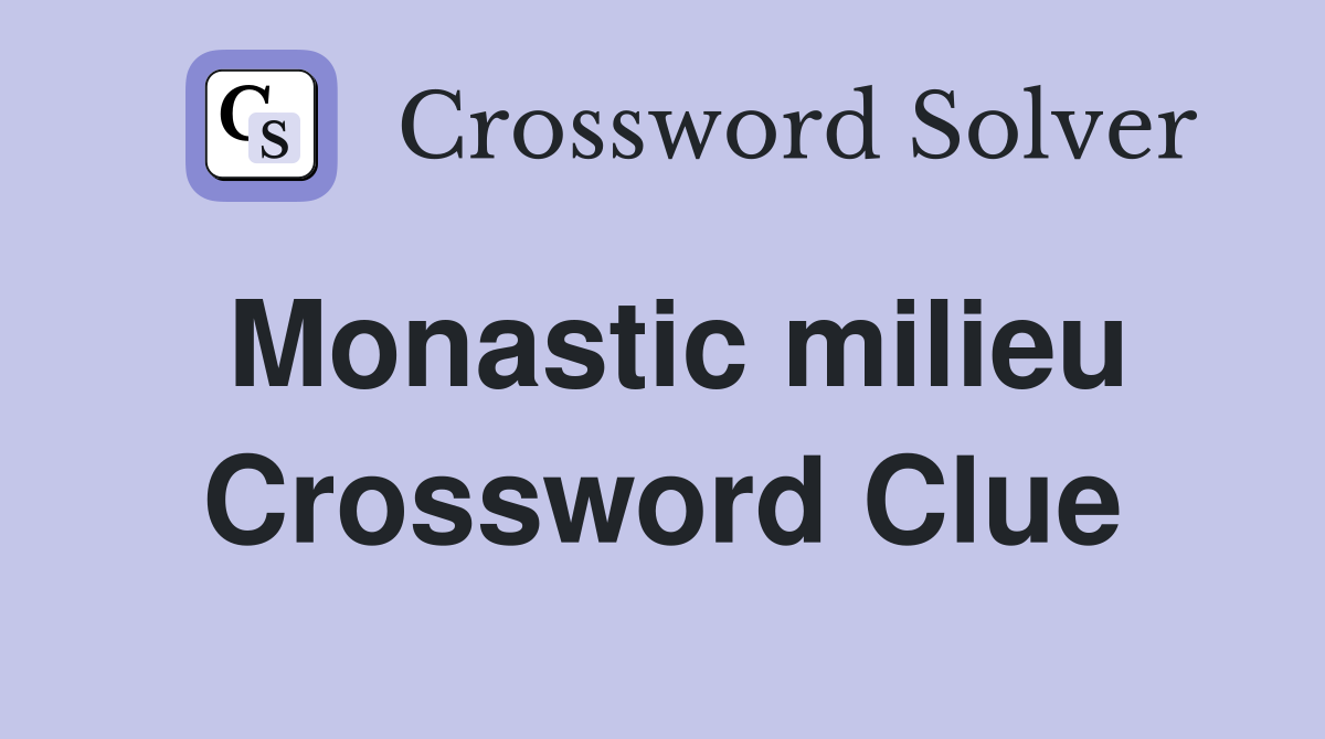 Monastic milieu Crossword Clue