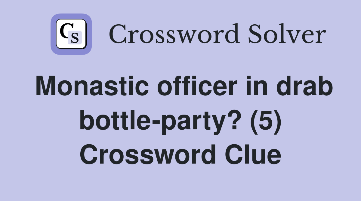 Monastic officer in drab bottle-party? (5) Crossword Clue