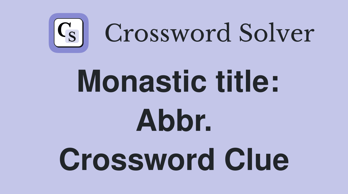 Monastic title: Abbr. Crossword Clue