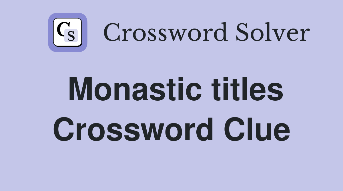 Monastic titles Crossword Clue