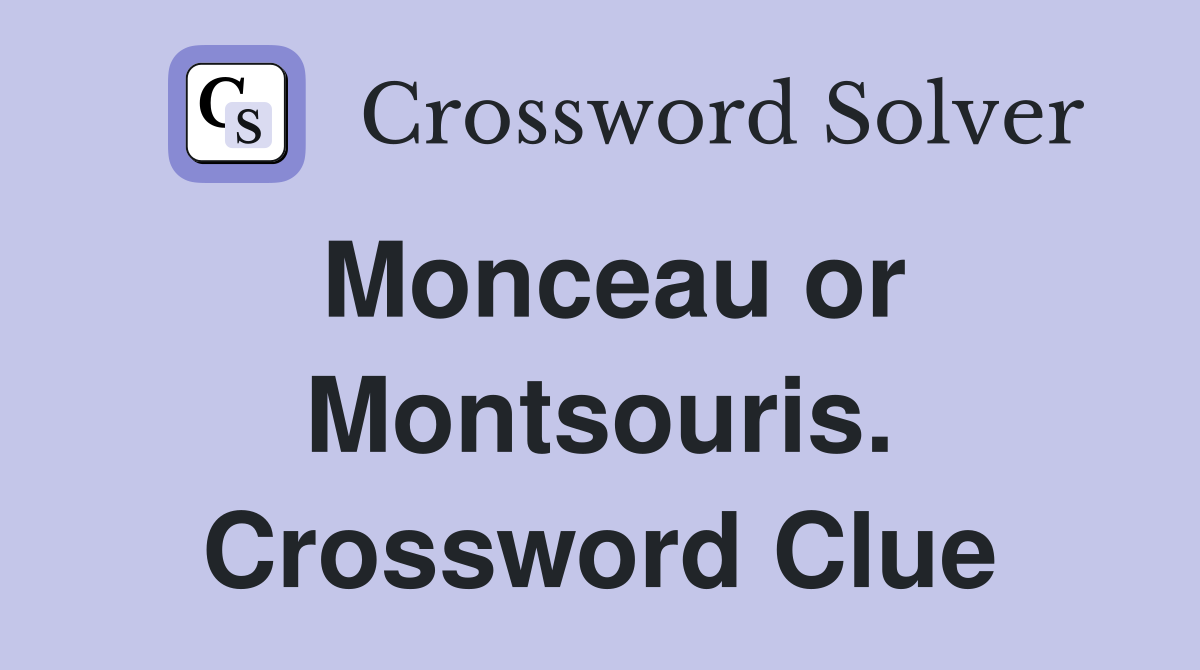 Monceau or Montsouris. Crossword Clue