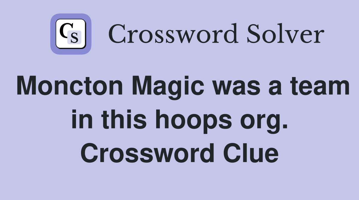 Moncton Magic was a team in this hoops org. Crossword Clue