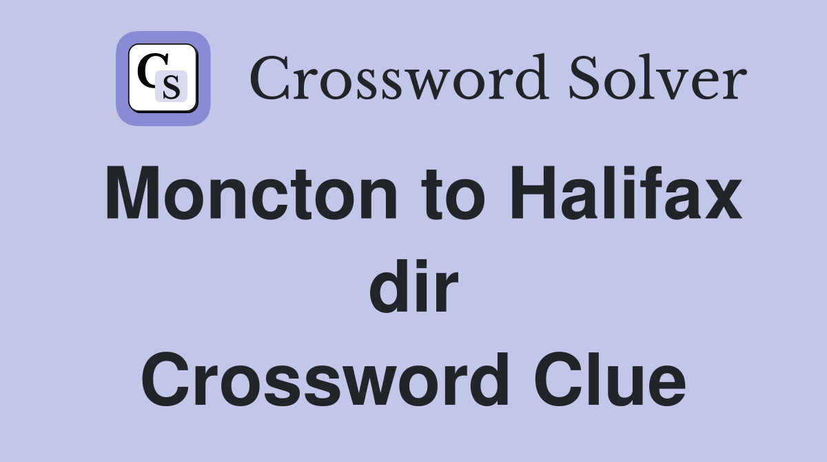 Moncton to Halifax dir Crossword Clue
