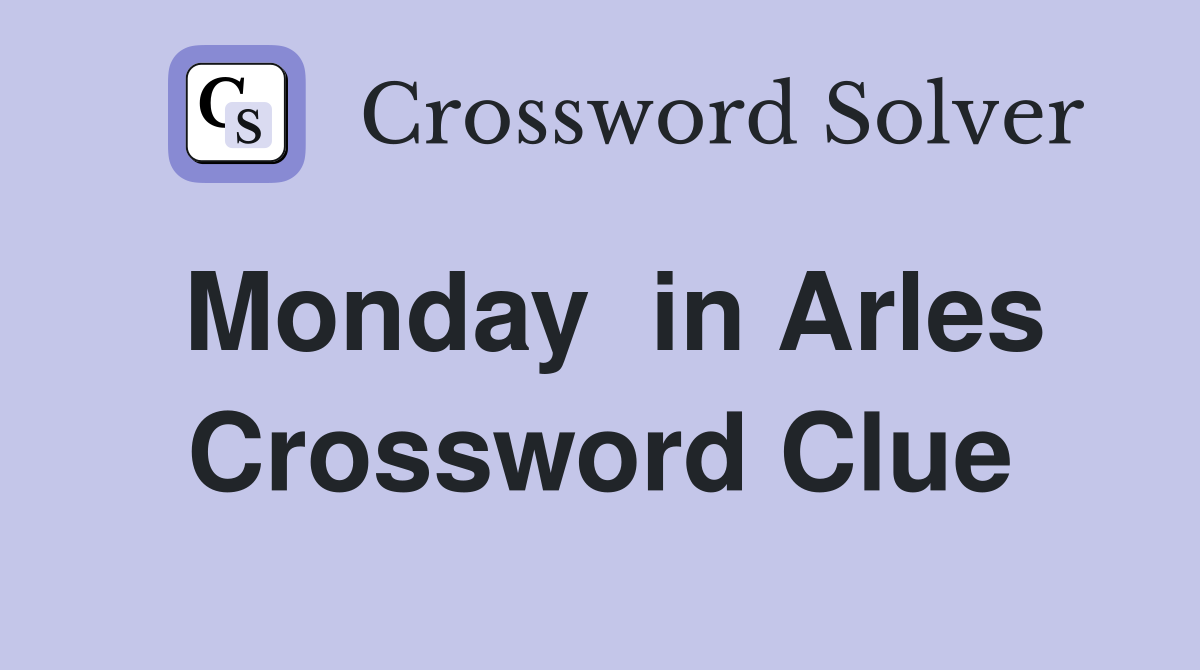 Monday  in Arles Crossword Clue