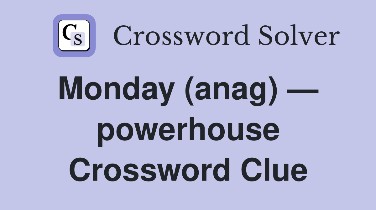 Monday (anag) —  powerhouse Crossword Clue