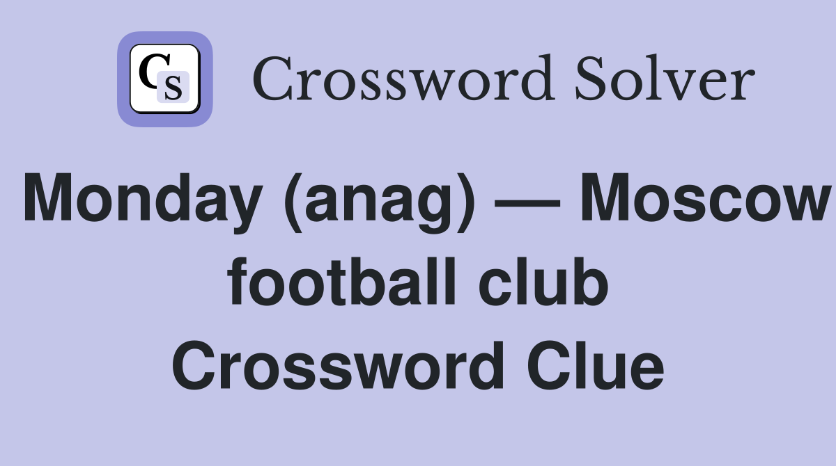 Monday (anag) — Moscow football club Crossword Clue