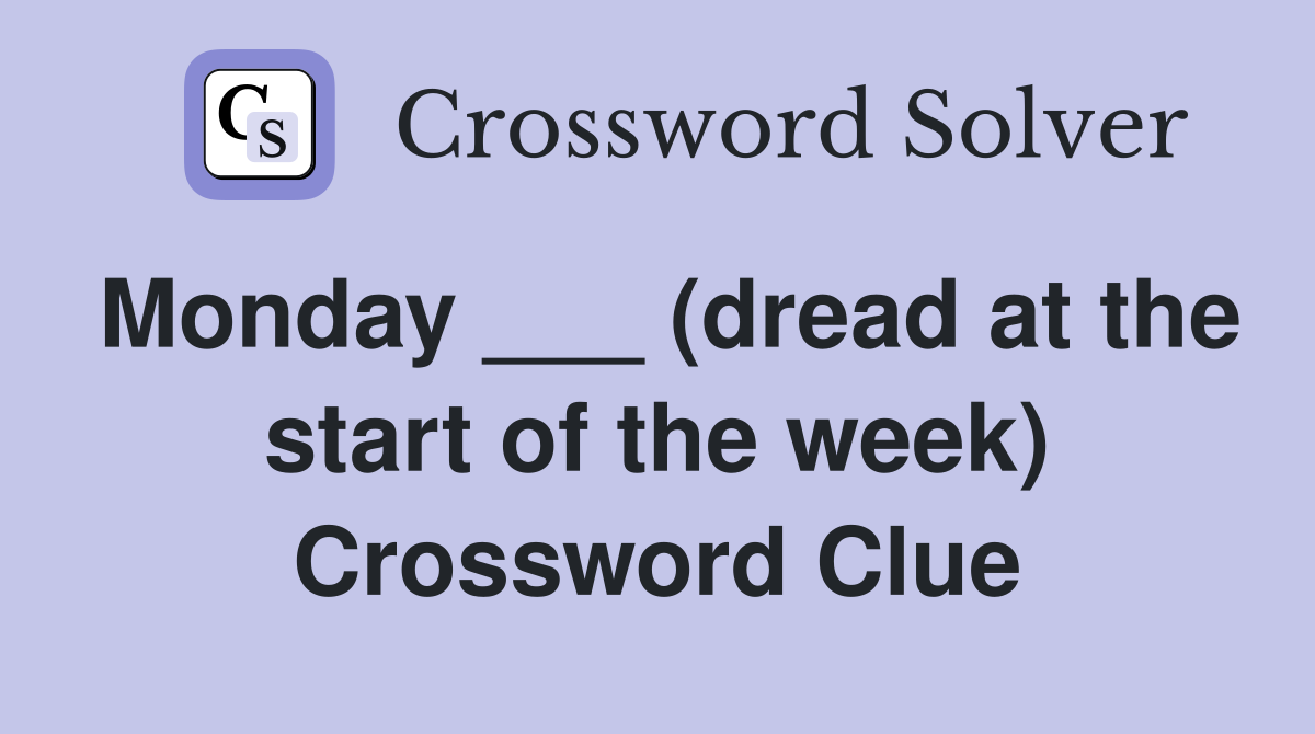 Monday ___ (dread at the start of the week) Crossword Clue