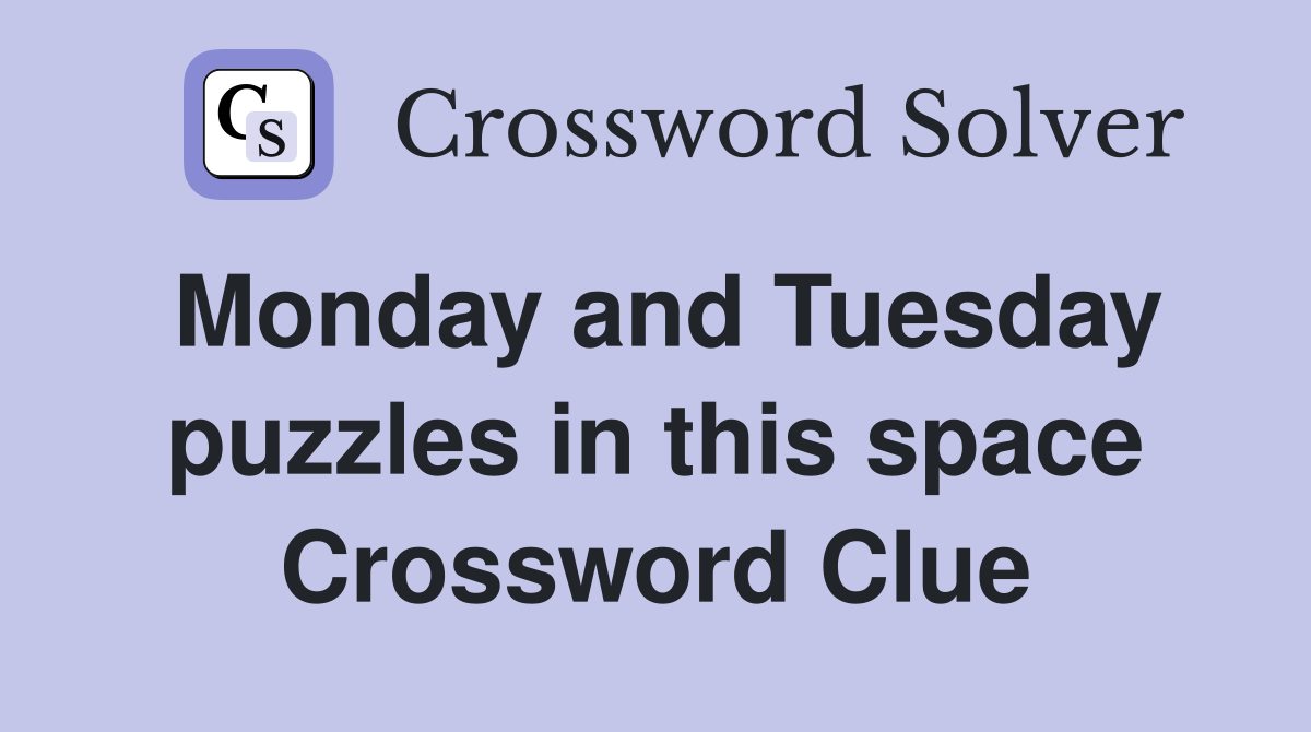 Monday and Tuesday puzzles in this space Crossword Clue