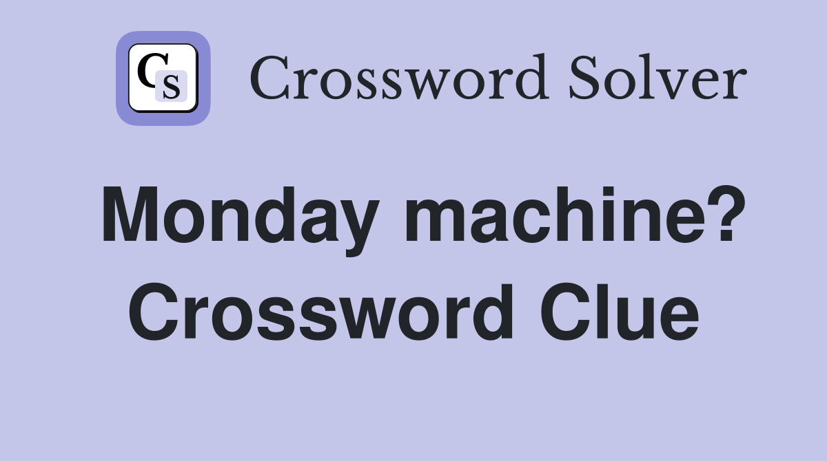 Monday machine? Crossword Clue