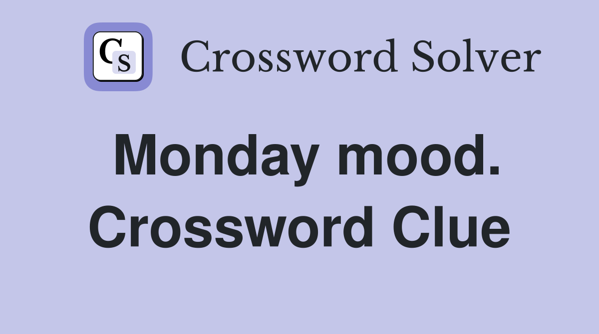 Monday mood. Crossword Clue