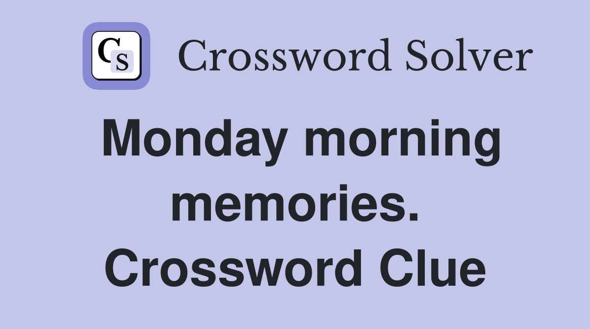 Monday morning memories. Crossword Clue