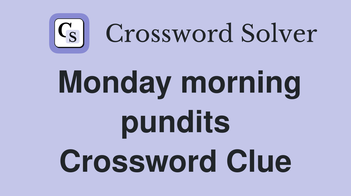 Monday morning pundits Crossword Clue