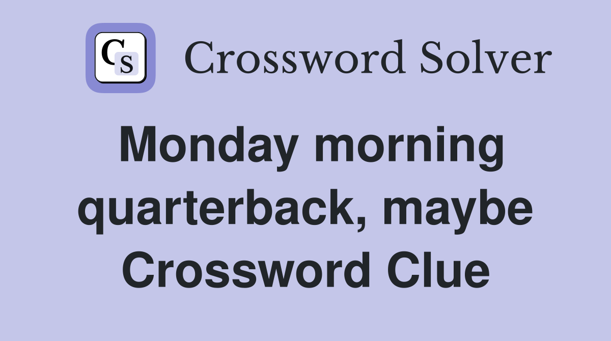 Monday morning quarterback, maybe Crossword Clue