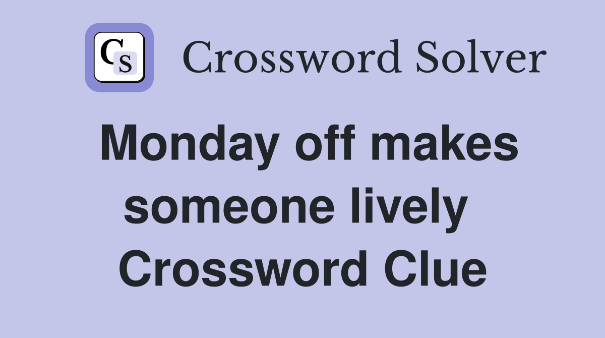 Monday off makes someone lively  Crossword Clue