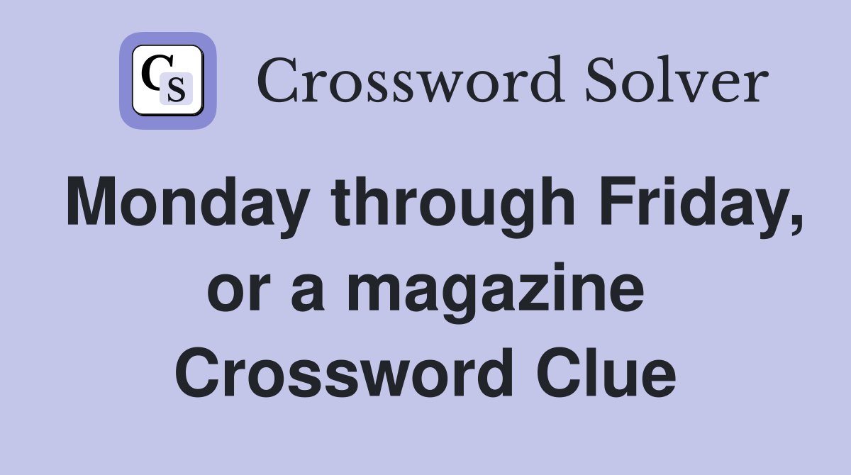 Monday through Friday, or a magazine Crossword Clue