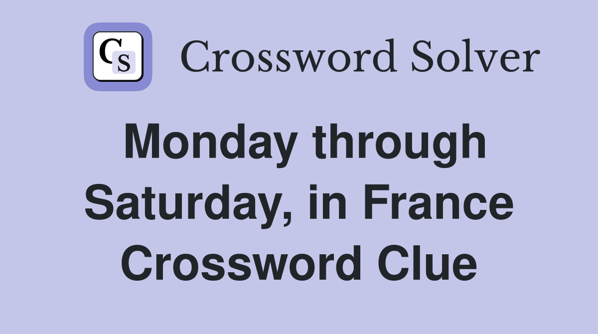 Monday through Saturday, in France Crossword Clue