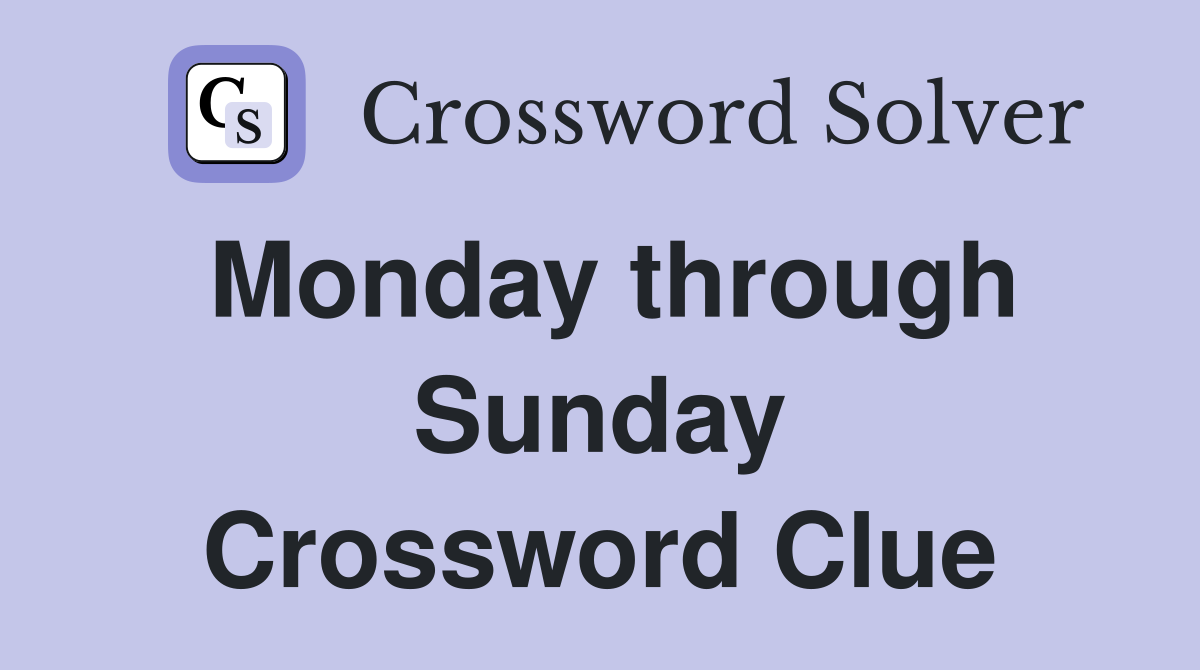 Monday through Sunday Crossword Clue